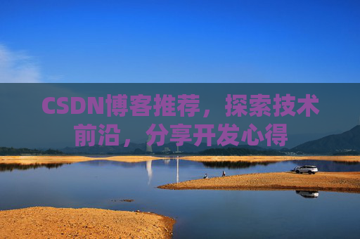 CSDN博客推荐,探索技术前沿,分享开发心得
